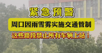 紧急预警，周口因雨雪雾实施交通管制，这些路段禁止所有车辆上站！